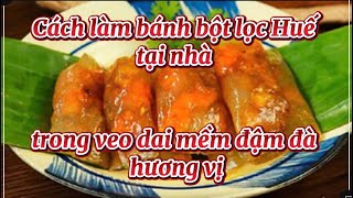 Cách làm bánh bột lọc Huế tại nhà – Trong veo, dai mềm, đậm đà hương vị