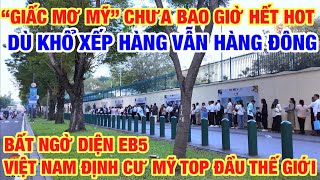 KHÓ TIN VIỆT NAM TOP ĐẦU THẾ GIỚI XIN ĐỊNH CƯ MỸ DÙ THAN KHỔ CỰC BẤT NGỜ DIỆN NHÀ GIÀU ĐẬU CAO