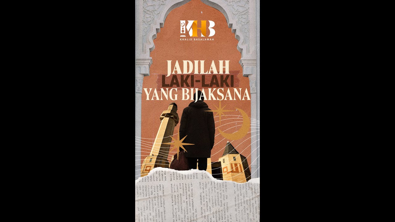 JADILAH LAKI LAKI YANG BIJAKSANA - USTADZ KHALID BASALAMAH