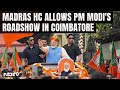 PM Modi Roadshow In Tamil Nadu | Court Clears PMs Coimbatore Roadshow After Police Deny Permission