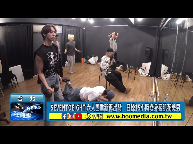 SEVENTOEIGHT 六人團重新再出發 日操15小時變身猛肌花美男