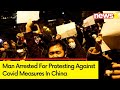 Shocking Visuals Emerge From China | Man Arrested For Protesting Against Covid Measures | NewsX