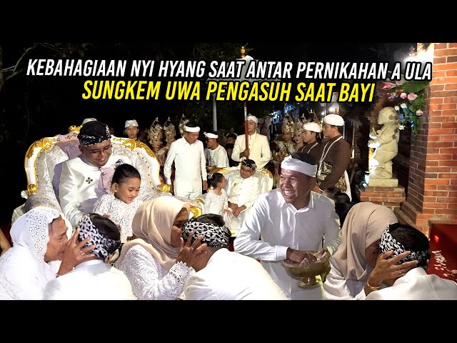 KEBAHAGIAAN NYI HYANG SAAT ANTAR PERNIKAHAN A ULA | SUNGKEM UWA PENGASUH SAAT BAYI