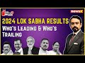 Lok Sabha Election 2024 Results | Whos Leading & Whos Trailing