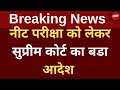 NEET Breaking News: ग्रेस मार्क्स हटाने का फैसला, सुप्रीम कोर्ट में सुनवाई | NDTV India