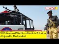 10 Policemen Killed In a Attack in Pakistan | 6 Injured In The Incident | NewsX