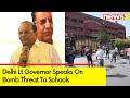 Request Parents Not To Panic | Delhi Lt Governor On Bomb Threat To Schools | NewsX