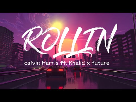 Calvin Harris - Rollin ft Future & Khalid lyrics