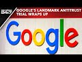 Google Trial News | Googles Landmark Antitrust Trial Wraps Up