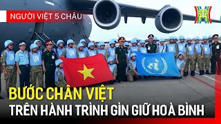 Bước chân Việt trên hành trình gìn giữ hoà bình | Người Việt 5 Châu