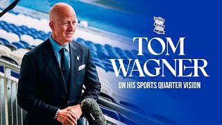 Tom Wagner discusses his vision for the Birmingham Sports Quarter and plans for new stadium 🏗️