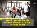 Caught on camera:  Maneka Gandhi pulls up Corrupt official