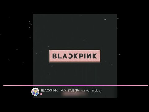 BLACKPINK - 'WHISTLE' (Remix Ver.) LIVE