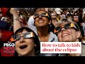 WATCH: How to talk to kids (and adults) about the eclipse