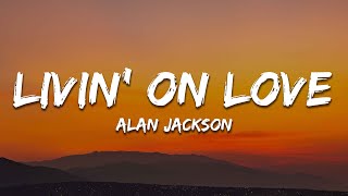 Alan Jackson - Livin On Love (Lyrics)