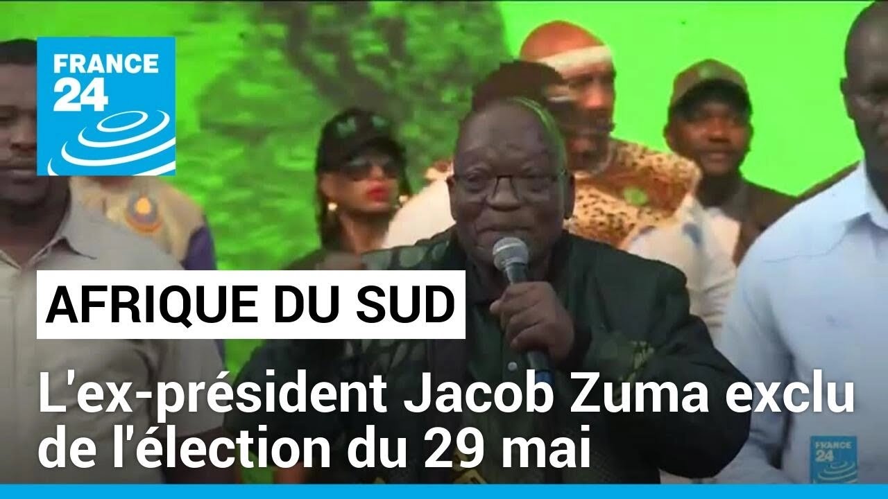 Afrique du Sud : l'ex-président Jacob Zuma exclu de l'élection du 29 mai • FRANCE 24