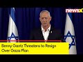 Benny Gantz Threatens to Resign Over Gaza Plan | Israel-Hamas War | NewsX