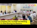 1st Meeting Of Cong CEC On Election Tomorrow | Discussion On Seats Of Several States | NewsX