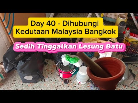 Day 40 - Dihubungi Kedutaan Malaysia Bangkok - Sedih Terpaksa Tinggalkan Lesung Batu