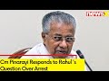 Your Grandmother Jailed Us | Cm Pinarayi Responds to Rahul s Question Over Arrest | NewsX