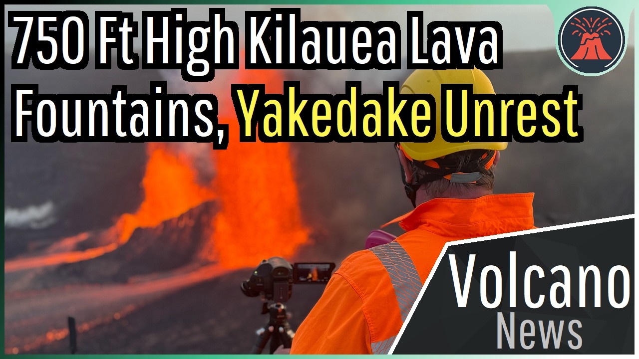 This Week in Volcano News; 750 Ft Lava Fountains at Kilauea, Yakedake Unrest