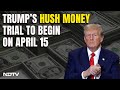 Donald Trumps Trial In New York Hush Money Case To Begin From April 15