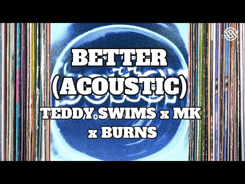 TEDDY SWIMS x MK x BURNS - BETTER (Acoustic) (Lyrics)