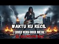 WAKTU KU KECIL -  (COVER VERSI ROCK METAL) BY GELOMBANG ROCK !!!