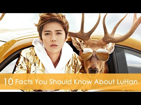 10 Facts You Should Know About LuHan