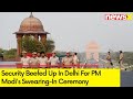 Security Beefed Up in Delhi for PM Modis Swearing-In Ceremony | NewsX