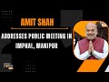 LIVE: HM Amit Shah addresses public meeting in Imphal, Manipur | News9