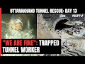 Uttarakhand Tunnel Resuce | No Problem, We Are Fine: Trapped Workers Tell Families