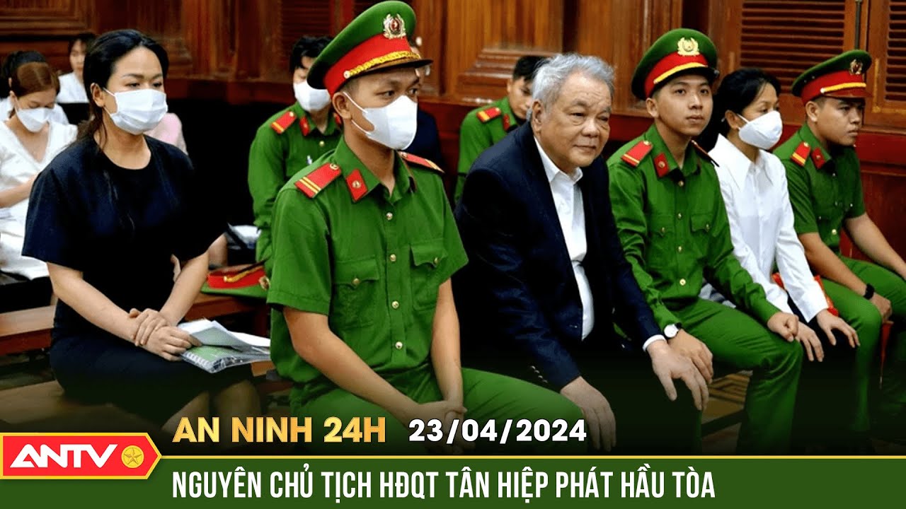 An ninh 24h ngày 23/4: Xét xử ông Trần Quí Thanh và 2 con gái vì chiếm đoạt hơn 1.048 tỉ | ANTV