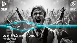 Nonstop TikTok 2025 - Sợ Phải Kết Thúc Remix (Bản Hot TikTok)🎼Nhạc Remix Triệu View TikTok
