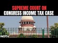 SC On Congress | Supreme Court Bench Hears Congress Income Tax Case | NDTV 24x7 Live