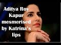 Aditya Roy Kapur mesmerised by Katrina's lips