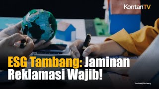 Aturan Terbaru ESDM Jaminan Reklamasi Kini Syarat Mutlak ESG Tambang