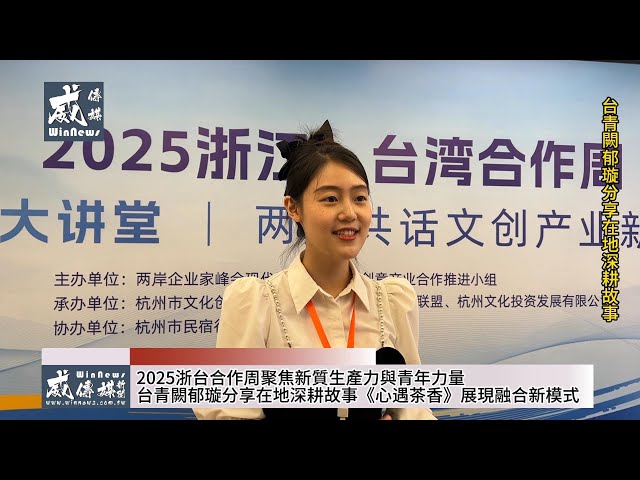 2025浙台合作周聚焦新質生產力與青年力量 台青闕郁璇分享在地深耕故事《心遇茶香》展現融合新模式