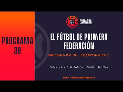 (Programa JORNADA 38 en Primera Rfef) EL FÚTBOL DE PRIMERA / Fuente: Web de la Rfef