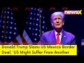 Donald Trump Slams US Mexico Border Deal | US Might Suffer From Another Terrorist Attack | NewsX