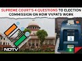 Supreme Court Decision On VVPAT | SCs 4 Questions To Election Commission On How VVPATs Work