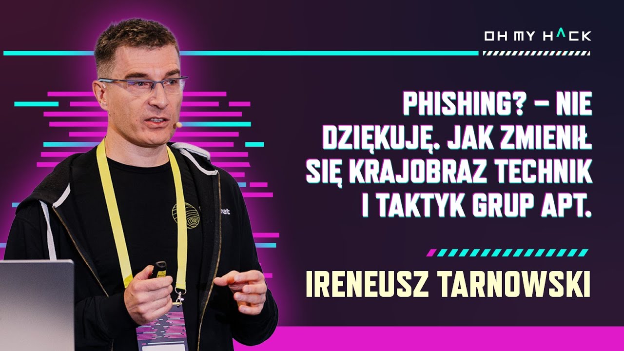 Ireneusz Tarnowski: Phishing? – nie dziękuję. Jak zmienił się krajobraz technik i taktyk grup APT