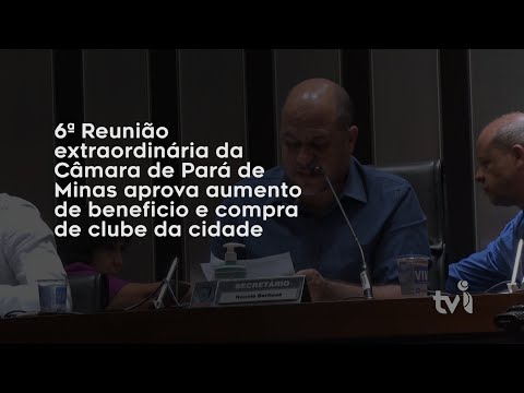 Vídeo: 6ª Reunião extraordinária da Câmara de Pará de Minas aprova aumento de benefício e compra de clube da cidade