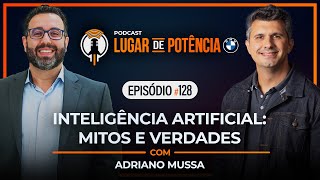 Inteligência Artificial, Mitos e Verdades - com Adriano Mussa | Lugar de Potência #128