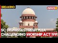 Breaking News: SC Dismisses Fresh Plea Challenging Worship Act 1991 | Refuses to Entertain Plea