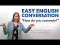 EASY ENGLISH CONVERSATION Talk about your commute to work or school