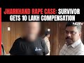 Jharkhand Rape Case | In Tourist Gang-Rape Case, Survivor Gets 10 Lakh Compensation