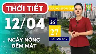Dự báo thời tiết Hà Nội hôm nay 12/04 | Hà Nội sáng dịu mát, trưa chiều nắng nóng