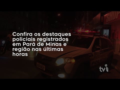 Vídeo: Confira os destaques policiais registrados em Pará de Minas e região nas últimas horas