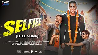 Selfiee (Title Song) ~ Nakash Aziz x Akasa Singh x Nikhita Gandhi Video HD